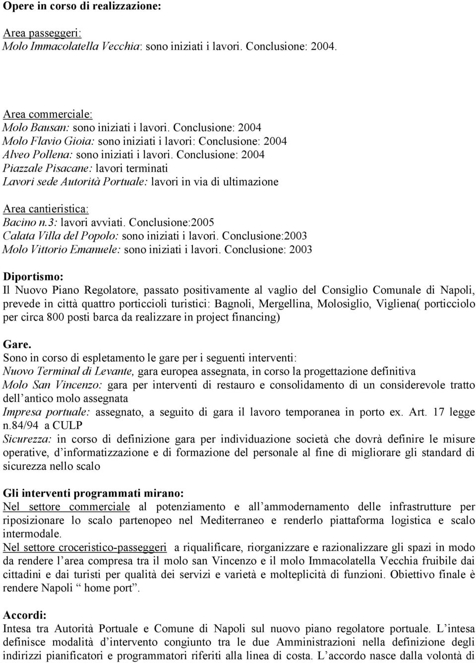 Conclusione: 2004 Piazzale Pisacane: lavori terminati Lavori sede Autorità Portuale: lavori in via di ultimazione Area cantieristica: Bacino n.3: lavori avviati.