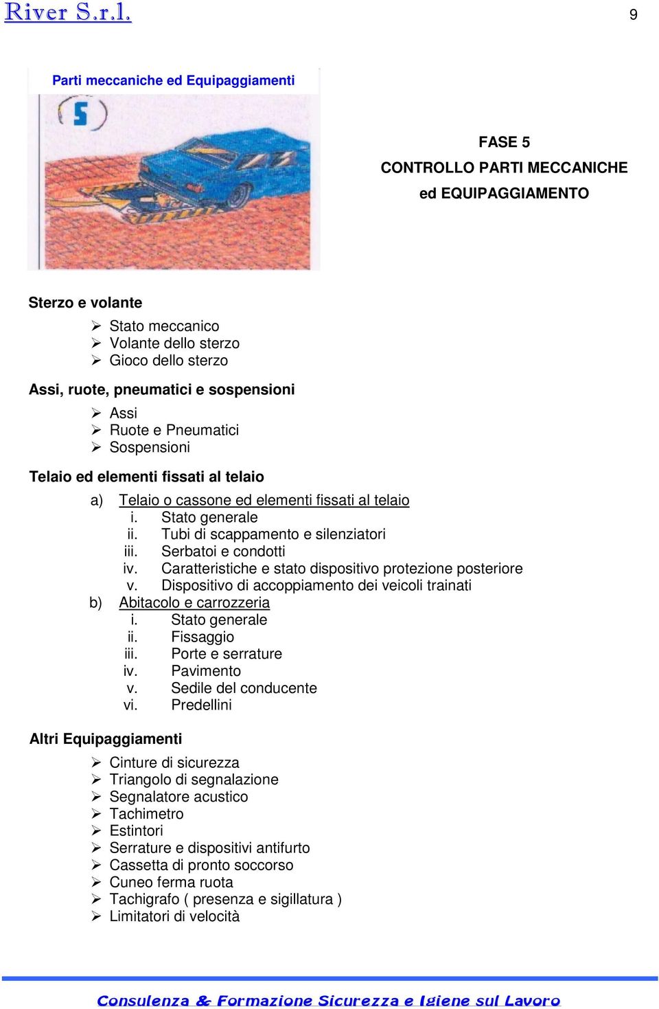 sospensioni Assi Ruote e Pneumatici Sospensioni Telaio ed elementi fissati al telaio a) Telaio o cassone ed elementi fissati al telaio i. Stato generale ii. Tubi di scappamento e silenziatori iii.