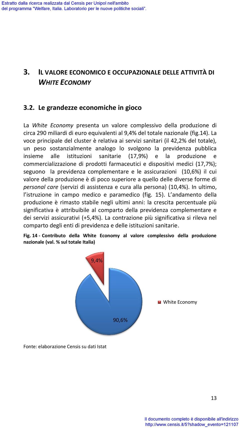 Le grandezze economiche in gioco La presenta un valore complessivo della produzione di circa 290 miliardi di euro equivalenti al 9,4% del totale nazionale (fig.14).