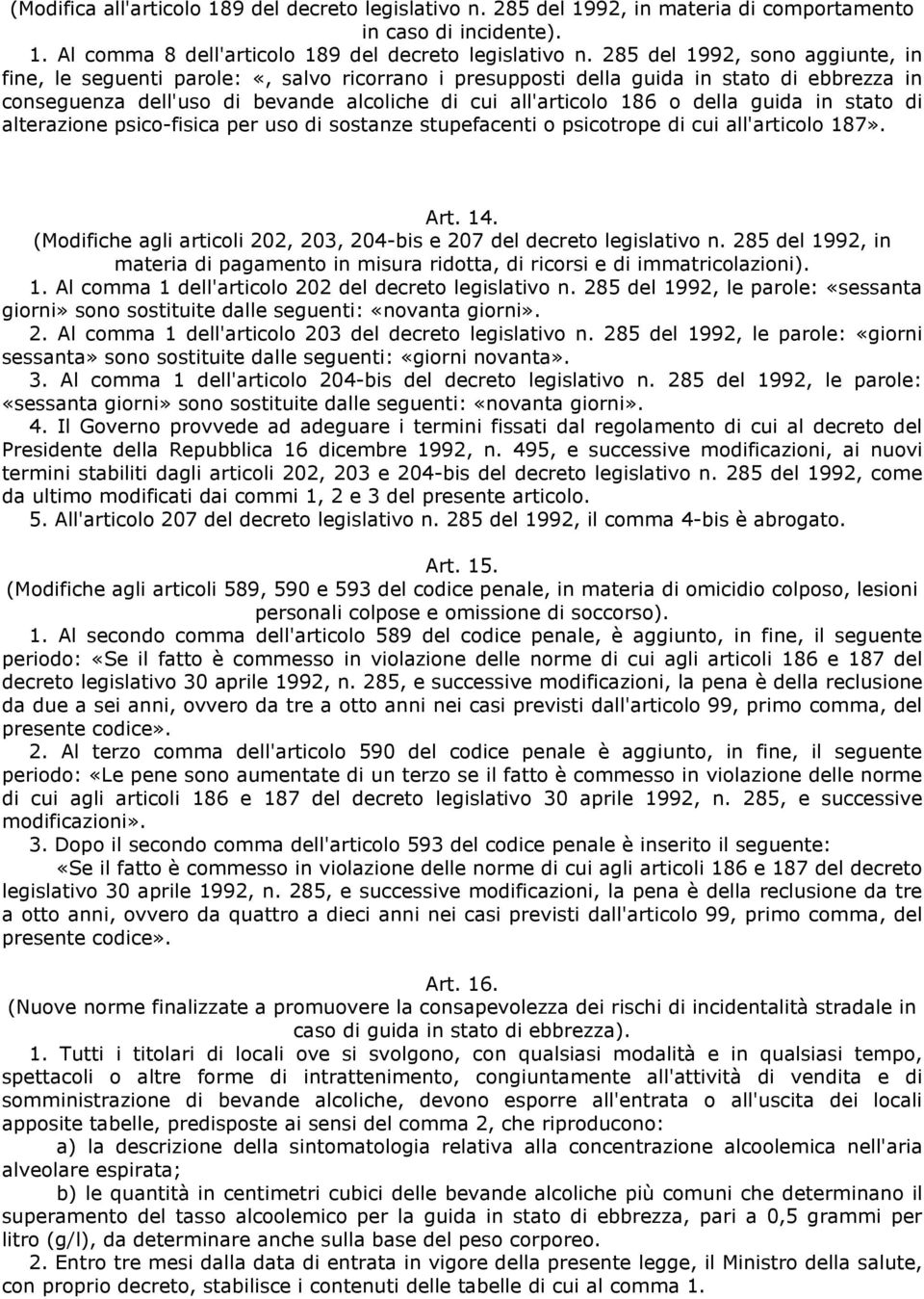 della guida in stato di alterazione psico-fisica per uso di sostanze stupefacenti o psicotrope di cui all'articolo 187». Art. 14.