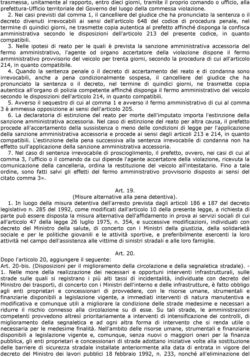 quindici giorni, ne trasmette copia autentica al prefetto affinché disponga la confisca amministrativa secondo le disposizioni dell'articolo 213 del presente codice, in quanto compatibili. 3.