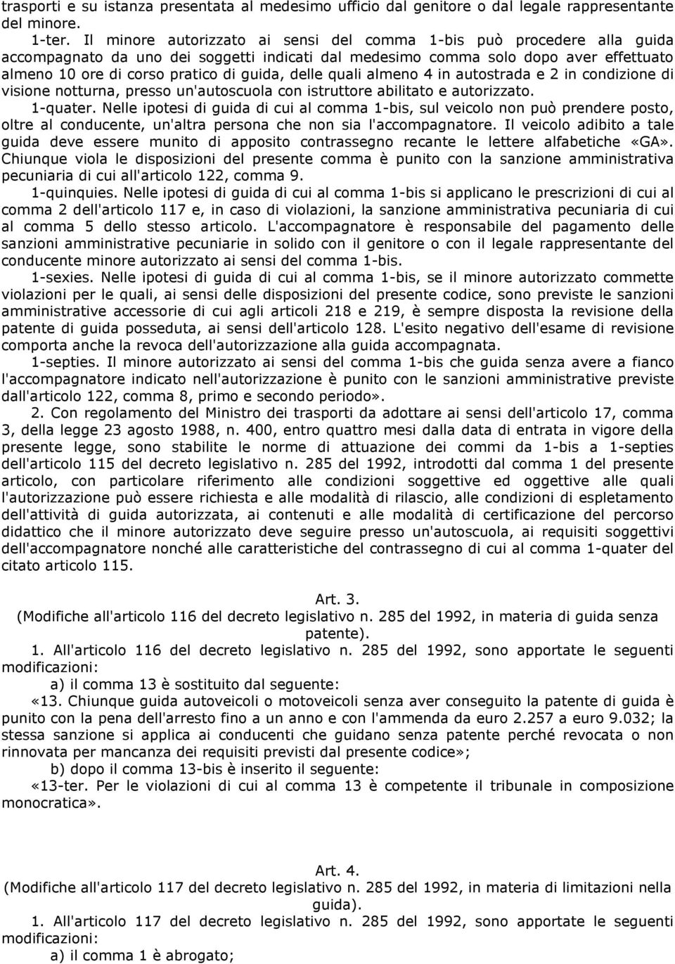 delle quali almeno 4 in autostrada e 2 in condizione di visione notturna, presso un'autoscuola con istruttore abilitato e autorizzato. 1-quater.