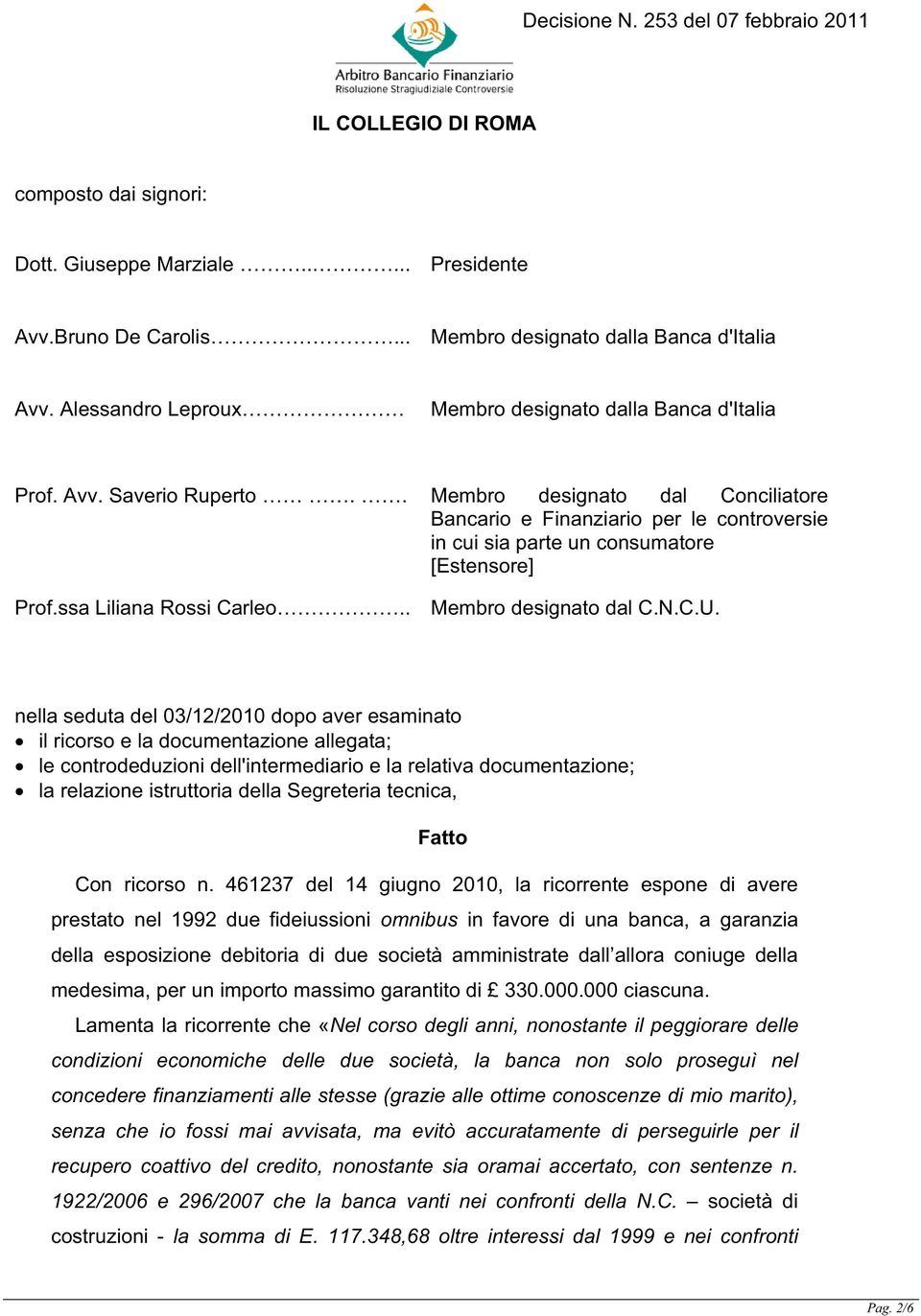 . Membro designato dal Conciliatore Bancario e Finanziario per le controversie in cui sia parte un consumatore [Estensore] Prof.ssa Liliana Rossi Carleo.. Membro designato dal C.N.C.U.