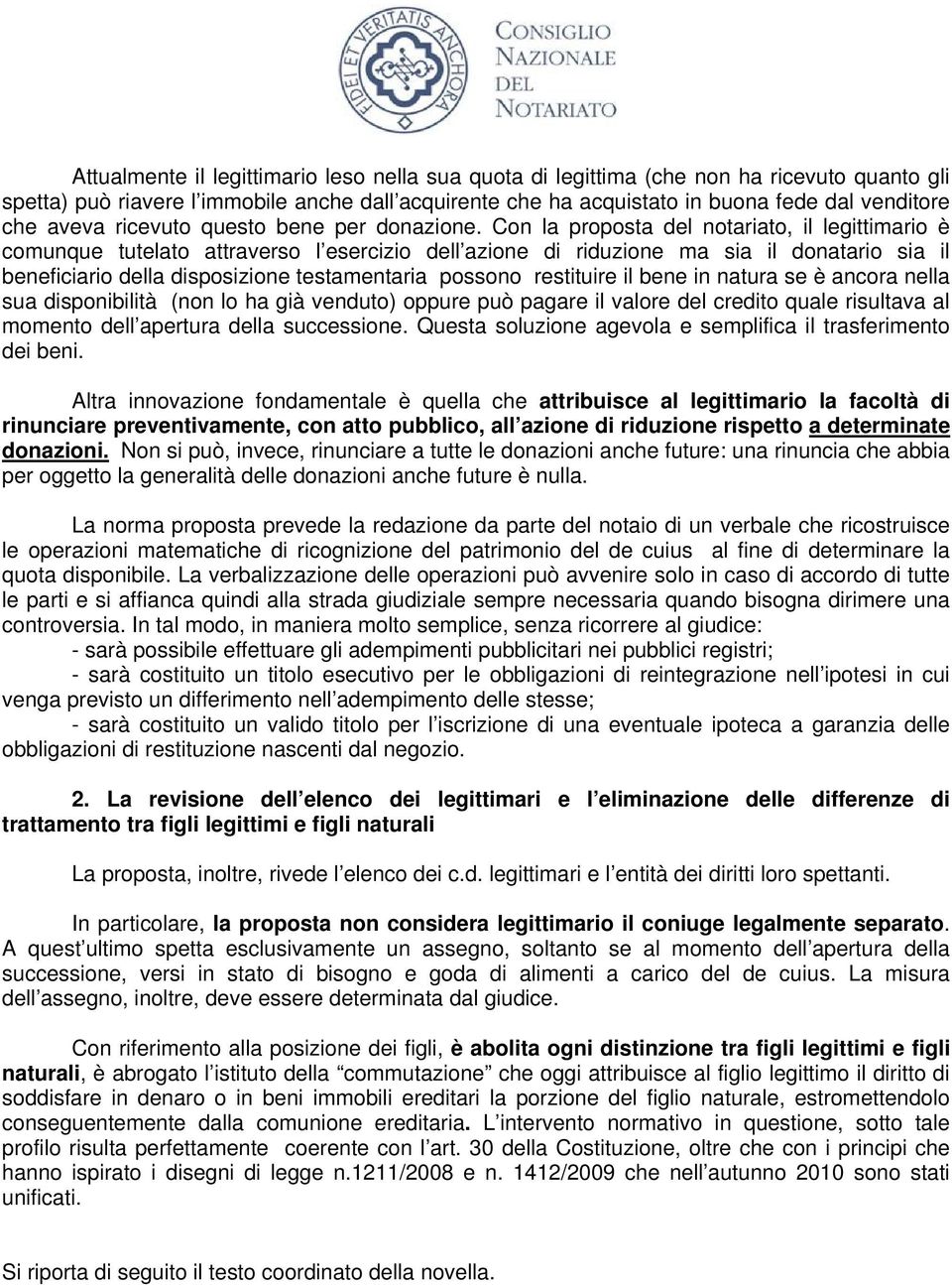 Con la proposta del notariato, il legittimario è comunque tutelato attraverso l esercizio dell azione di riduzione ma sia il donatario sia il beneficiario della disposizione testamentaria possono