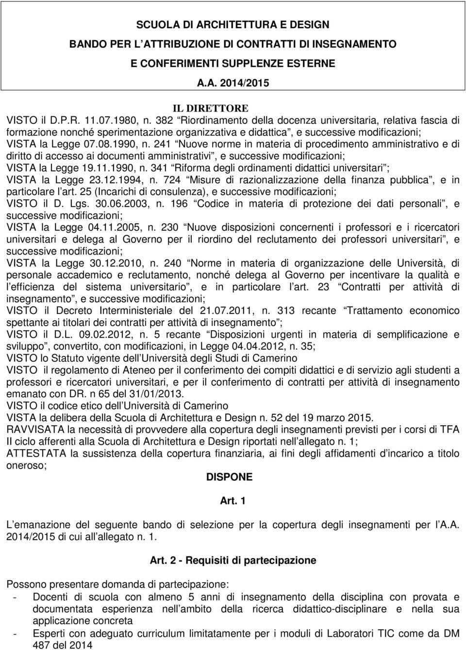 241 Nuove norme in materia di procedimento amministrativo e di diritto di accesso ai documenti amministrativi, e successive modificazioni; VISTA la Legge 19.11.1990, n.