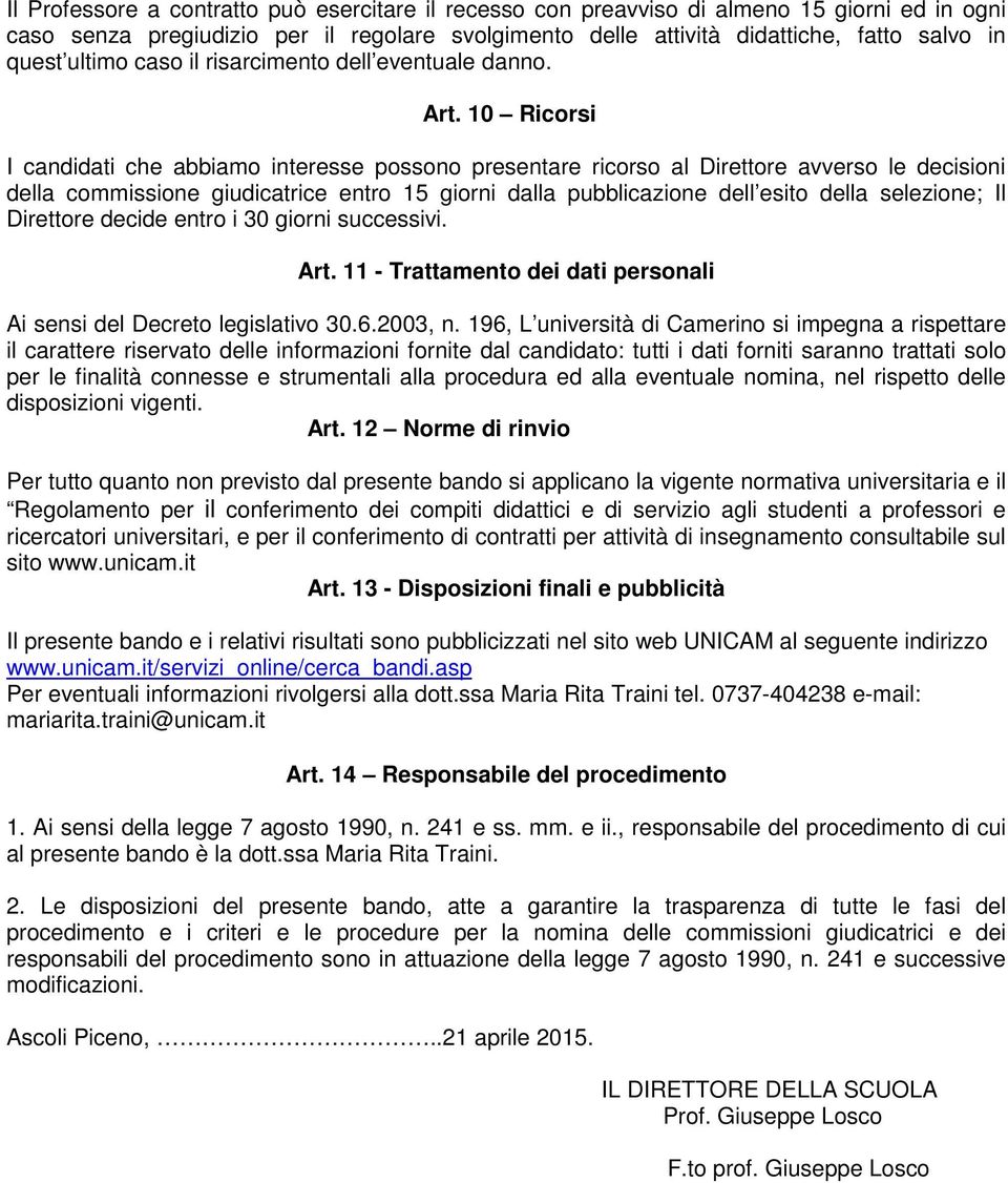 10 Ricorsi I candidati che abbiamo interesse possono presentare ricorso al Direttore avverso le decisioni della commissione giudicatrice entro 15 giorni dalla pubblicazione dell esito della