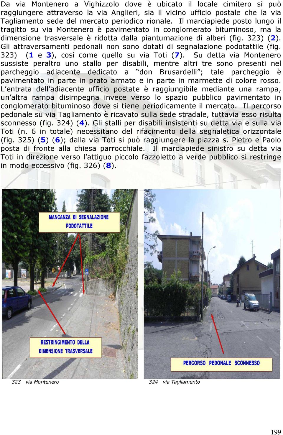 Gli attraversamenti pedonali non sono dotati di segnalazione podotattile (fig. 323) (1 e 3), così come quello su via Toti (7).