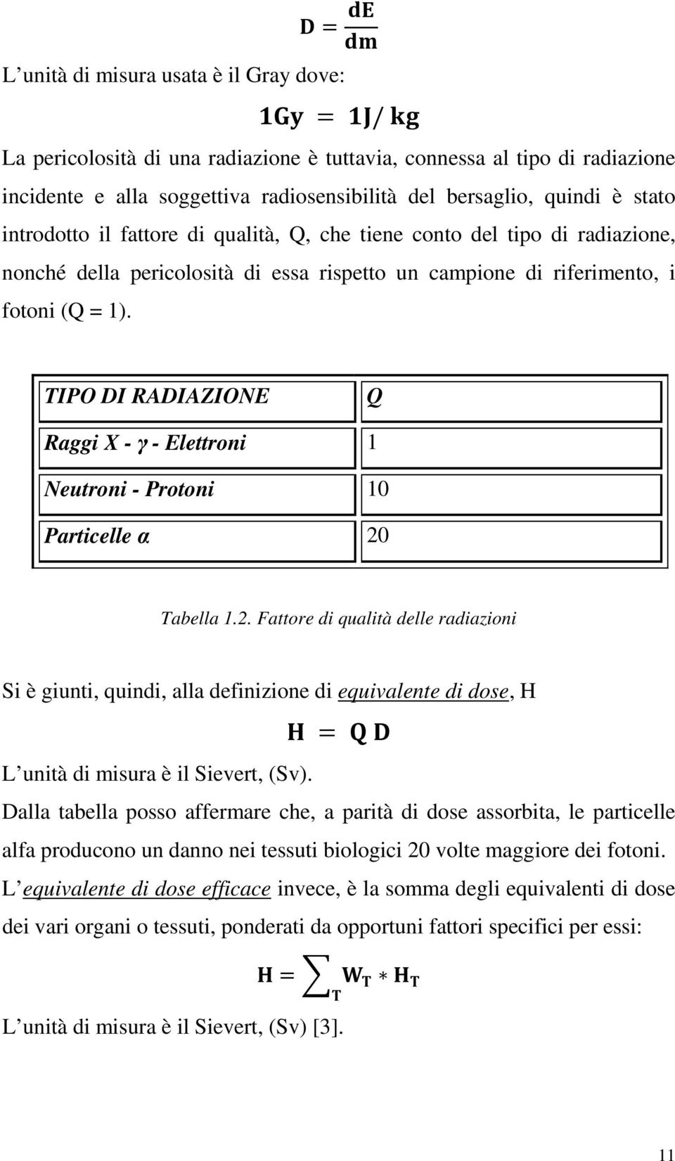 TIPO DI RADIAZIONE Q Raggi X - γ - Elettroni 1 Neutroni - Protoni 10 Particelle α 20