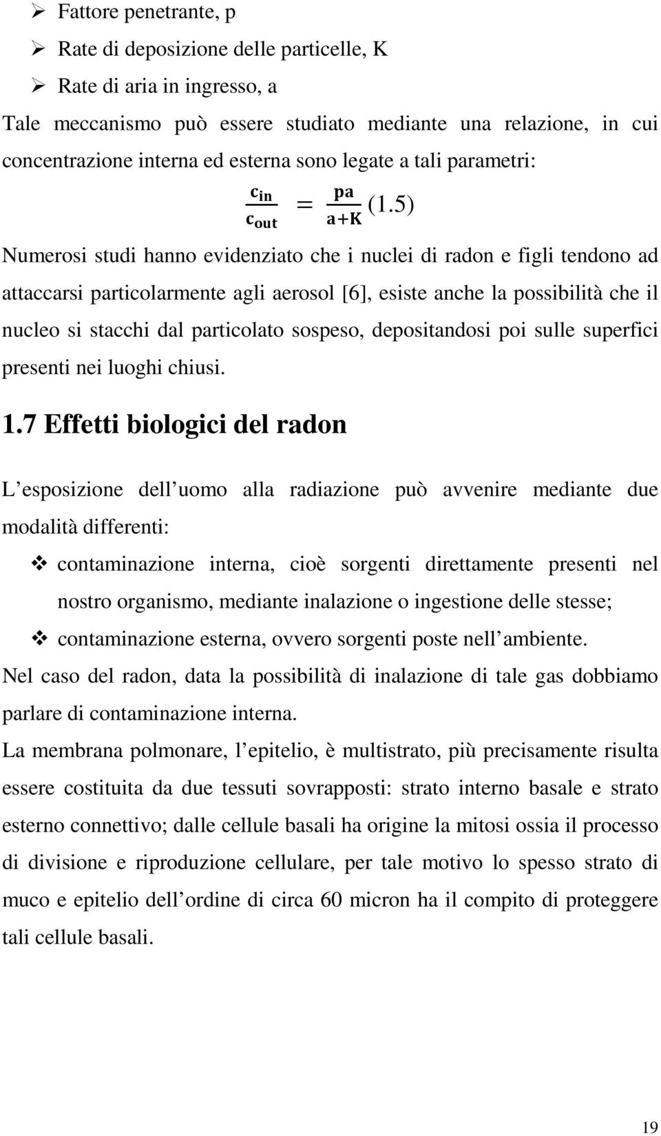 5) Numerosi studi hanno evidenziato che i nuclei di radon e figli tendono ad attaccarsi particolarmente agli aerosol [6], esiste anche la possibilità che il nucleo si stacchi dal particolato sospeso,