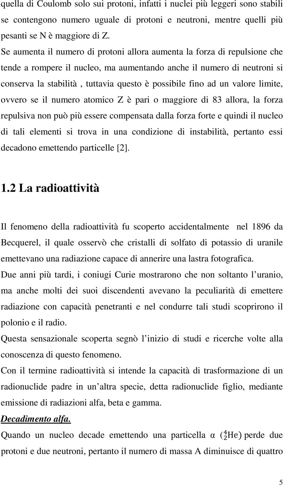 fino ad un valore limite, ovvero se il numero atomico Z è pari o maggiore di 83 allora, la forza repulsiva non può più essere compensata dalla forza forte e quindi il nucleo di tali elementi si trova