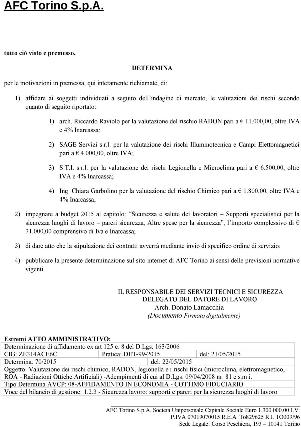 000,00, oltre IVA; 3) S.T.I. s.r.l. per la valutazione dei rischi Legionella e Microclima pari a 6.500,00, oltre IVA e 4% Inarcassa; 4) Ing.