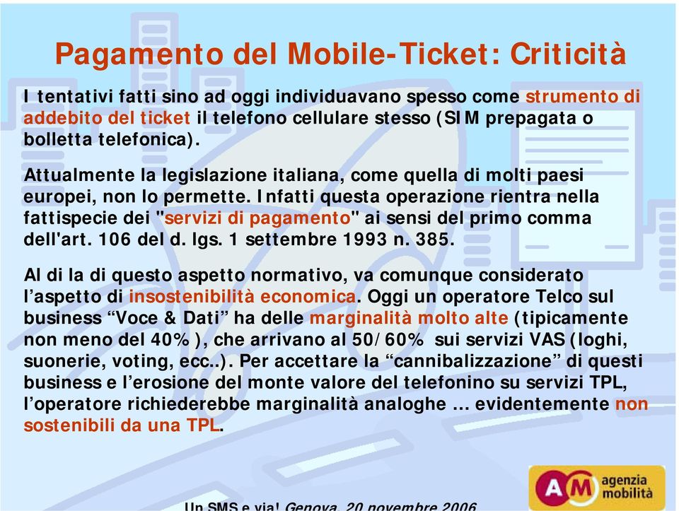 Infatti questa operazione rientra nella fattispecie dei "servizi di pagamento" ai sensi del primo comma dell'art. 106 del d. lgs. 1 settembre 1993 n. 385.