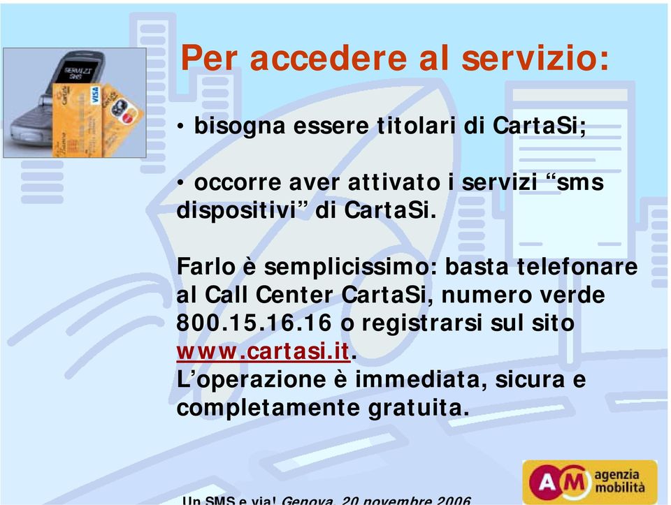 Farlo è semplicissimo: basta telefonare al Call Center CartaSi, numero verde