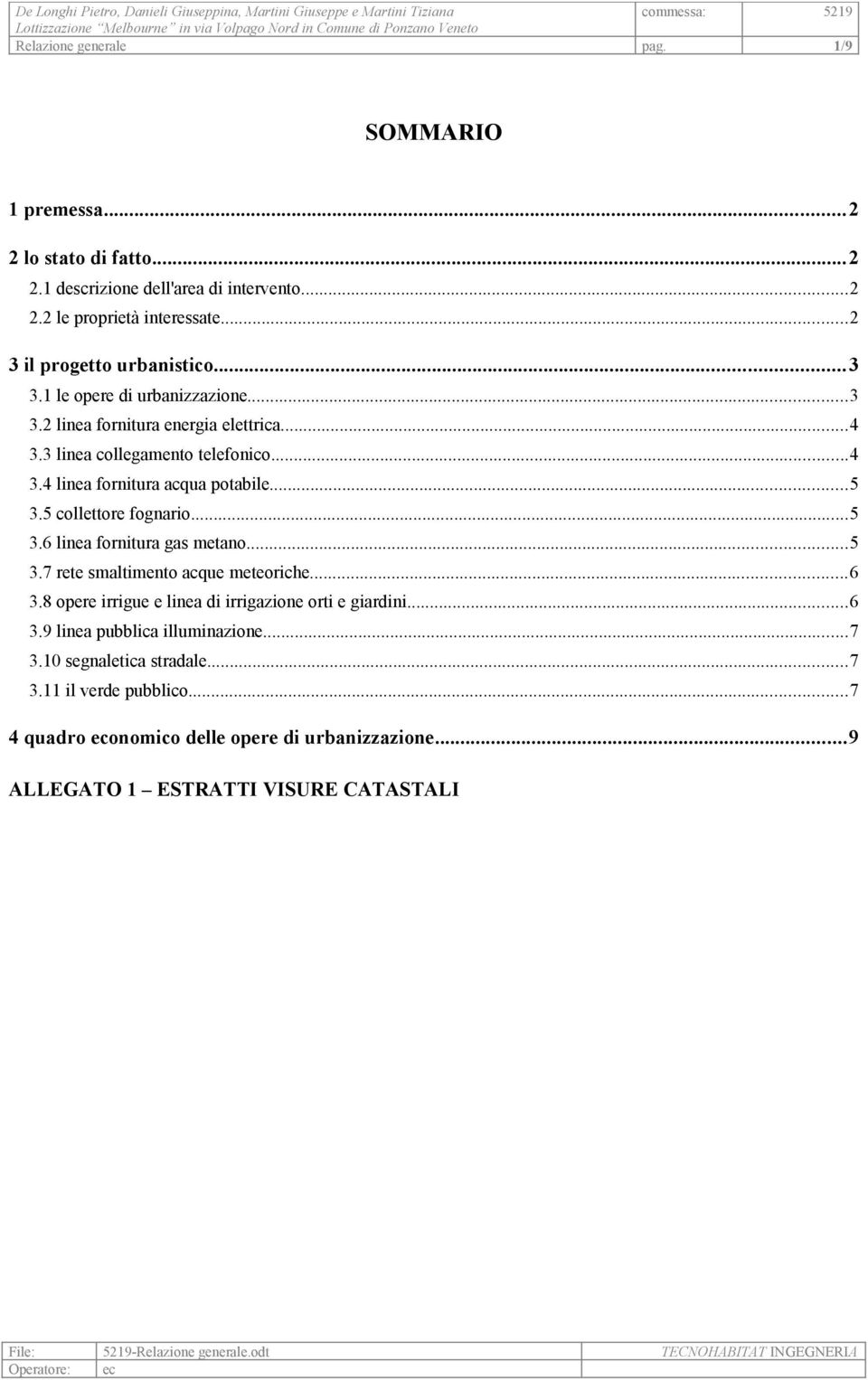 ..5 3.5 collettore fognario...5 3.6 linea fornitura gas metano...5 3.7 rete smaltimento acque meteoriche...6 3.8 opere irrigue e linea di irrigazione orti e giardini...6 3.9 linea pubblica illuminazione.