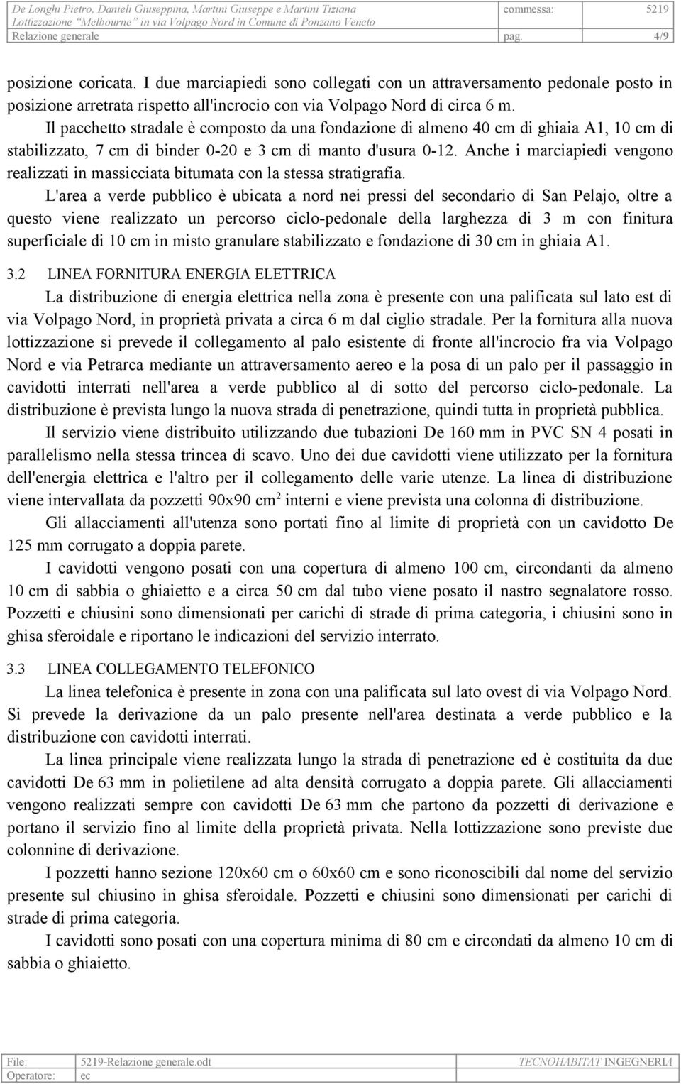 Anche i marciapiedi vengono realizzati in massicciata bitumata con la stessa stratigrafia.