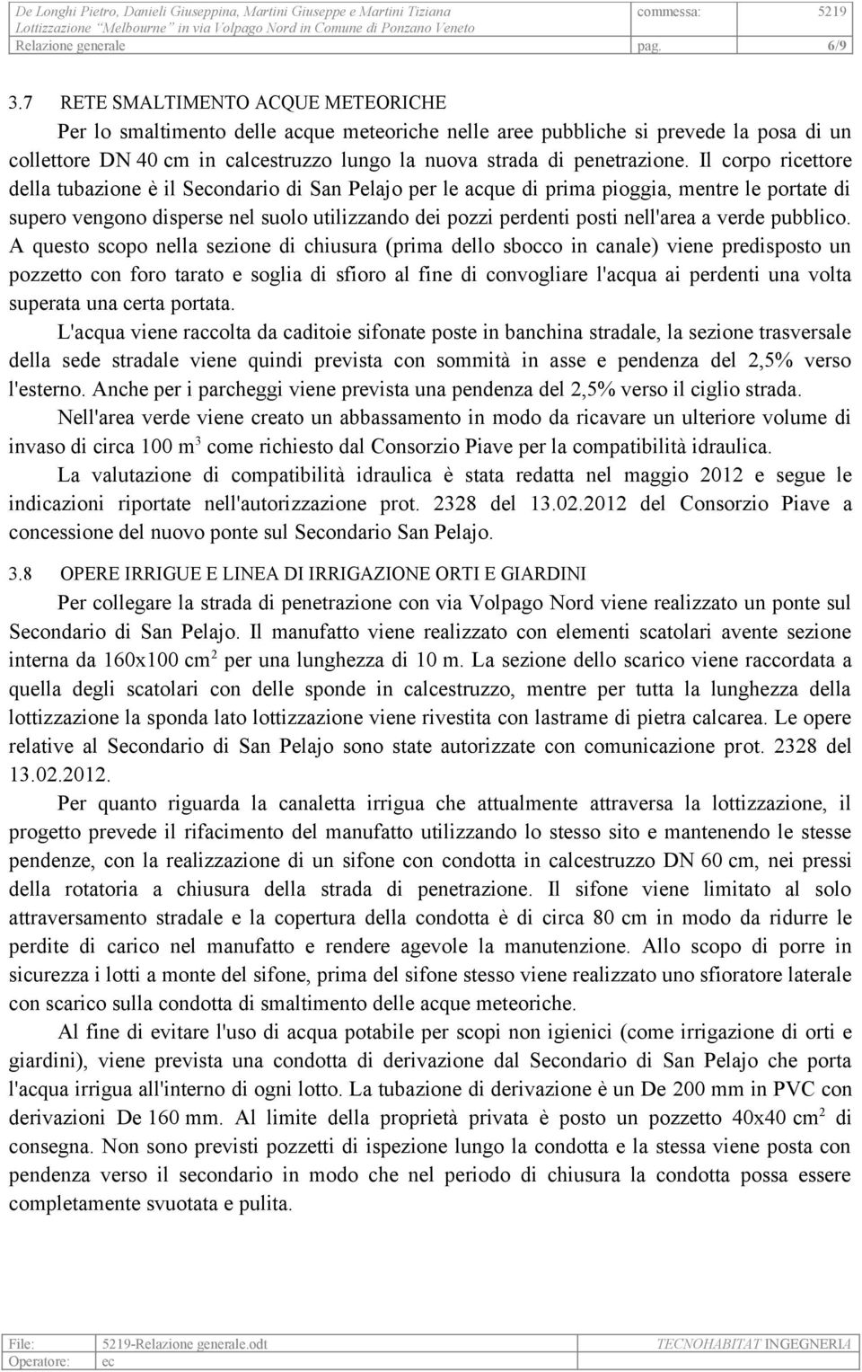 Il corpo ricettore della tubazione è il Secondario di San Pelajo per le acque di prima pioggia, mentre le portate di supero vengono disperse nel suolo utilizzando dei pozzi perdenti posti nell'area a