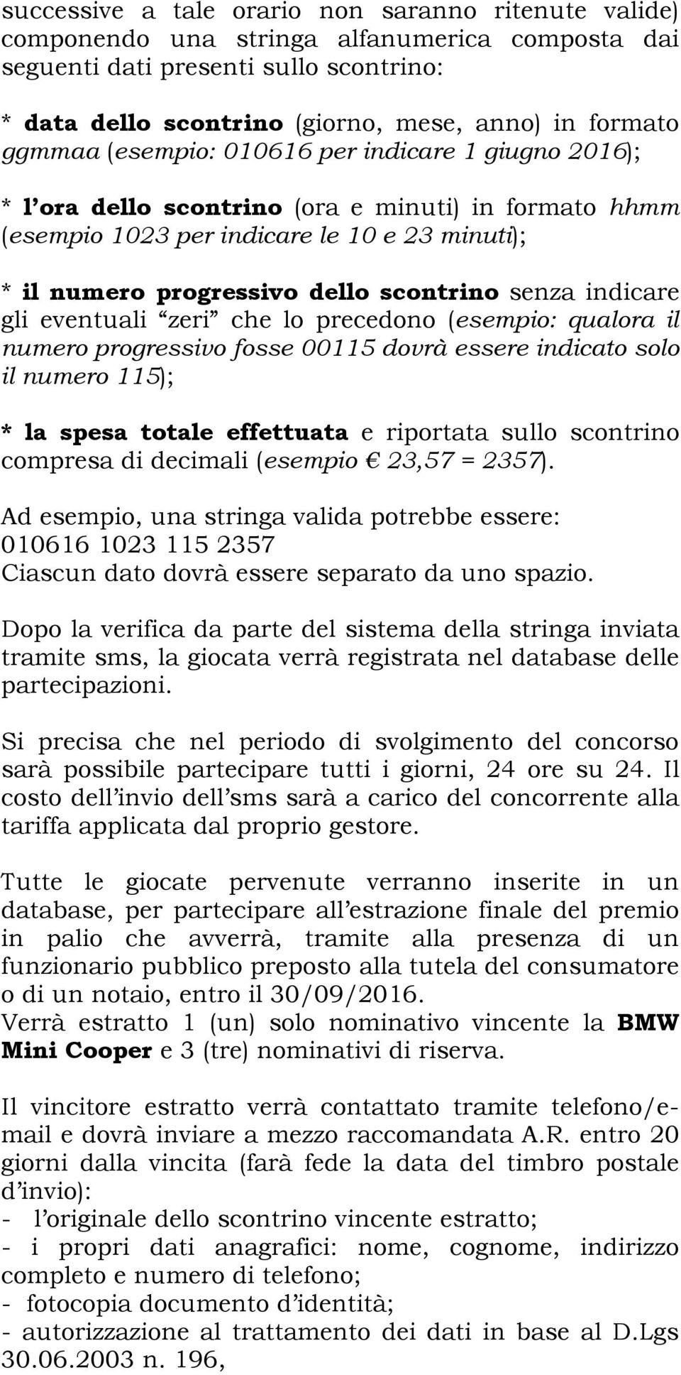 senza indicare gli eventuali zeri che lo precedono (esempio: qualora il numero progressivo fosse 00115 dovrà essere indicato solo il numero 115); * la spesa totale effettuata e riportata sullo