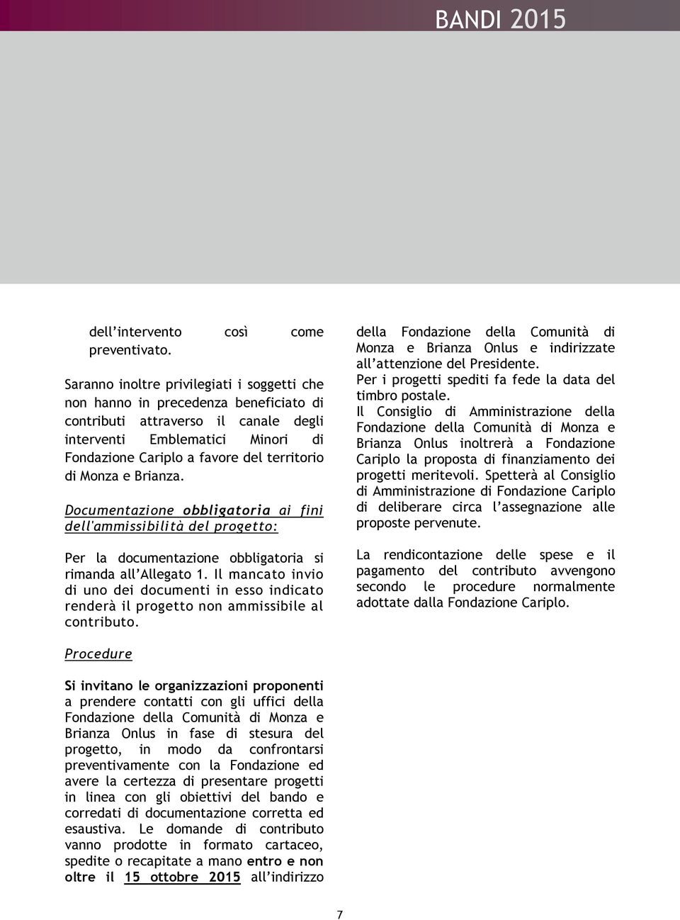 Monza e Brianza. Documentazione obbligatoria ai fini dell'ammissibilità del progetto: Per la documentazione obbligatoria si rimanda all Allegato 1.