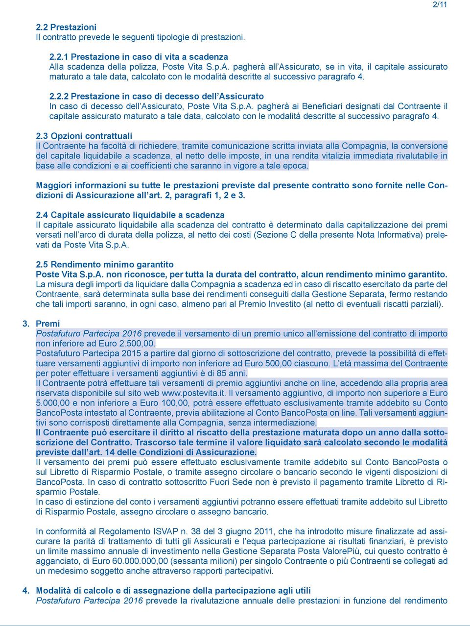 2.2 Prestazione in caso di decesso dell Assicurato In caso di decesso dell Assicurato, Poste Vita S.p.A. pagherà ai Beneficiari designati dal Contraente il capitale assicurato maturato a tale data, calcolato con le modalità descritte al successivo paragrafo 4.