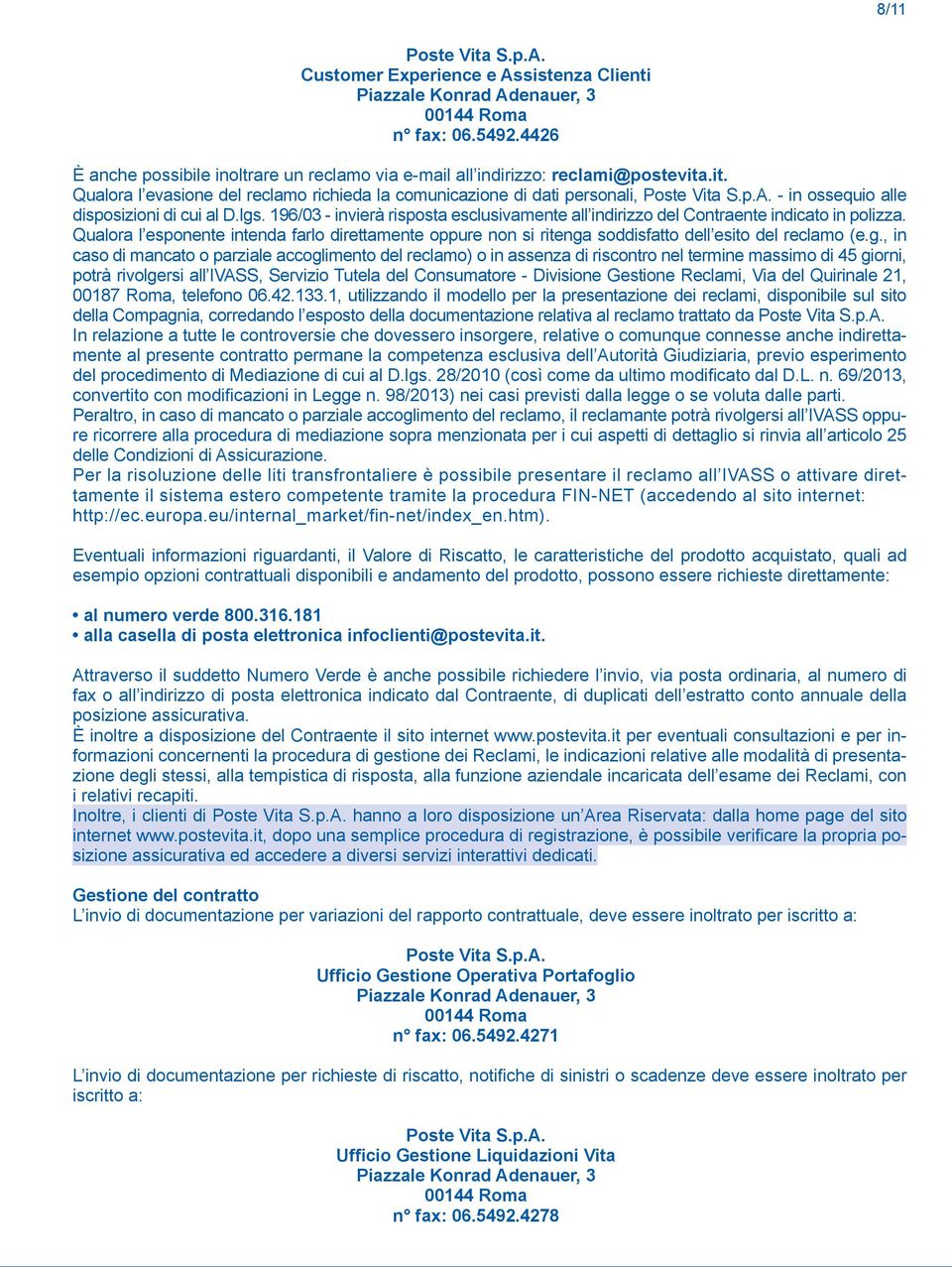 - in ossequio alle disposizioni di cui al D.lgs. 196/03 - invierà risposta esclusivamente all indirizzo del Contraente indicato in polizza.