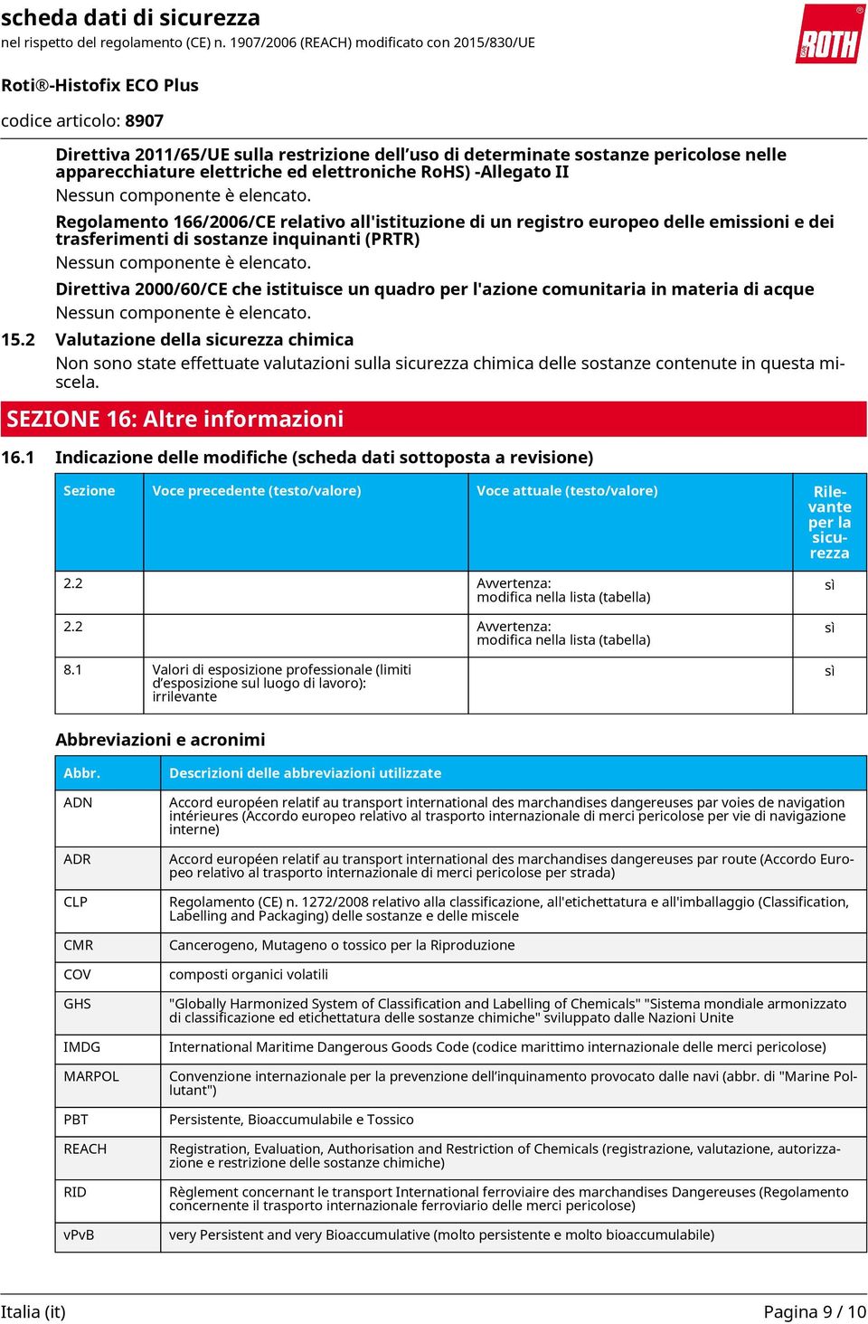 2 Valutazione della sicurezza chimica Non sono state effettuate valutazioni sulla sicurezza chimica delle sostanze contenute in questa miscela. SEZIONE 16: Altre informazioni 16.