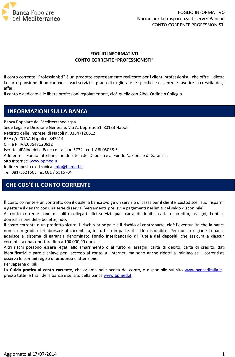 INFORMAZIONI SULLA BANCA Banca Popolare del Mediterraneo scpa Sede Legale e Direzione Generale: Via A. Depretis 51 80133 Napoli Registro delle Imprese di Napoli n. 03547120612 REA c/o CCIAA Napoli n.