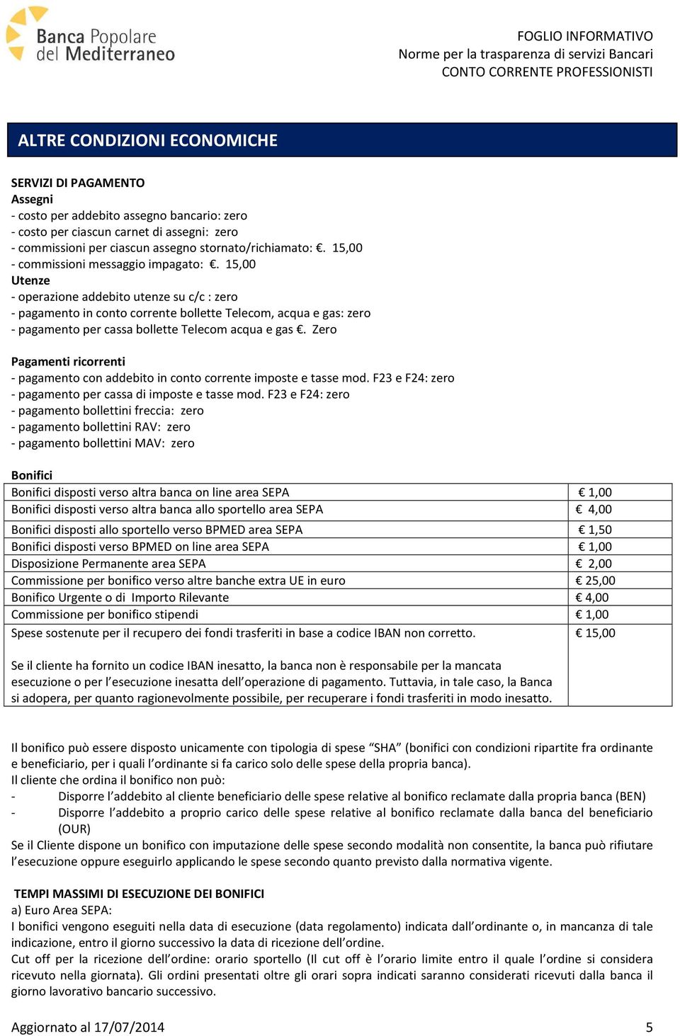 15,00 Utenze - operazione addebito utenze su c/c : zero - pagamento in conto corrente bollette Telecom, acqua e gas: zero - pagamento per cassa bollette Telecom acqua e gas.