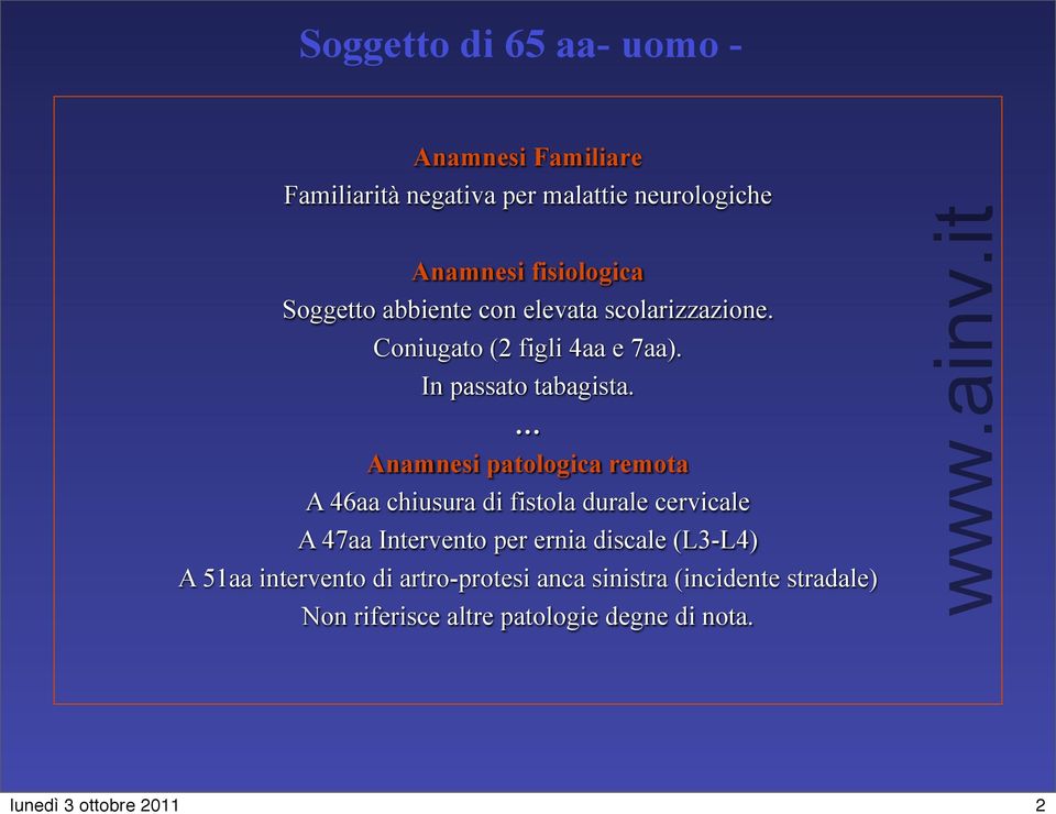 Anamnesi patologica remota A 46aa chiusura di fistola durale cervicale A 47aa Intervento per ernia discale