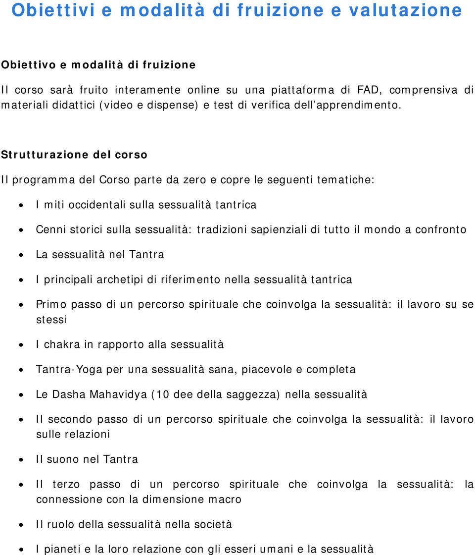 Strutturazione del corso Il programma del Corso parte da zero e copre le seguenti tematiche: I miti occidentali sulla sessualità tantrica Cenni storici sulla sessualità: tradizioni sapienziali di