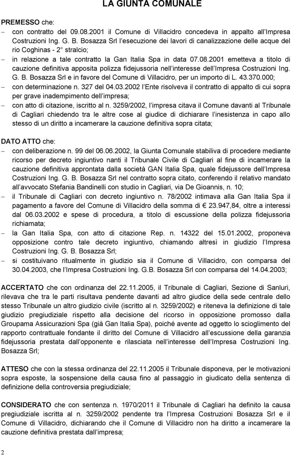 2001 emetteva a titolo di cauzione definitiva apposita polizza fidejussoria nell interesse dell Impresa Costruzioni Ing. G. B. Bosazza Srl e in favore del Comune di Villacidro, per un importo di L.