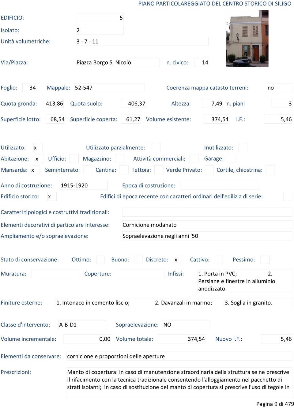 piani 3 Superficie lotto: 68,54 Superficie coperta: 61,27 Volume esistente: 374,54 I.F.