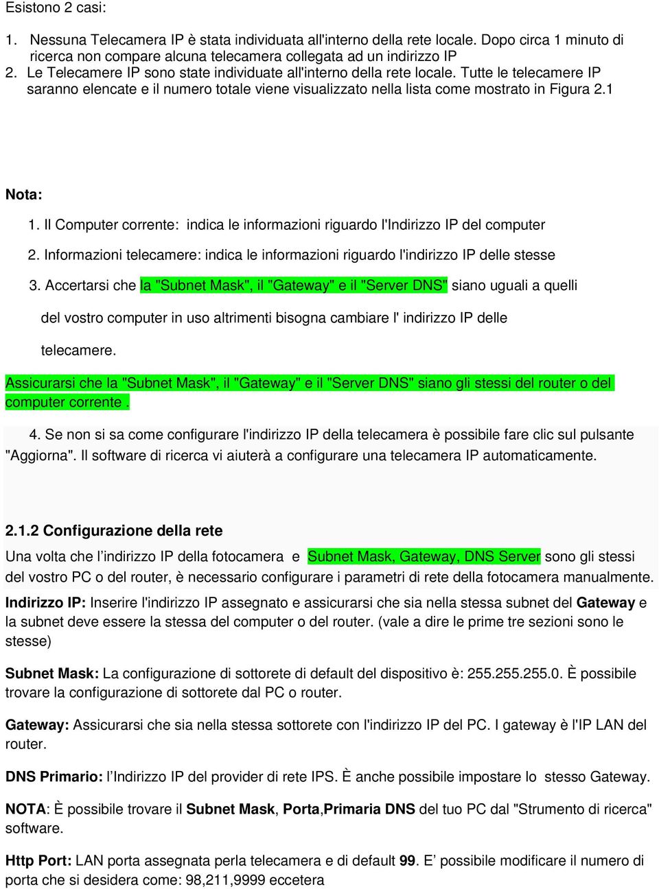 Il Computer corrente: indica le informazioni riguardo l'indirizzo IP del computer 2. Informazioni telecamere: indica le informazioni riguardo l'indirizzo IP delle stesse 3.