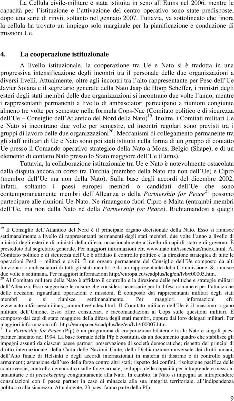 La cooperazione istituzionale A livello istituzionale, la cooperazione tra Ue e Nato si è tradotta in una progressiva intensificazione degli incontri tra il personale delle due organizzazioni a