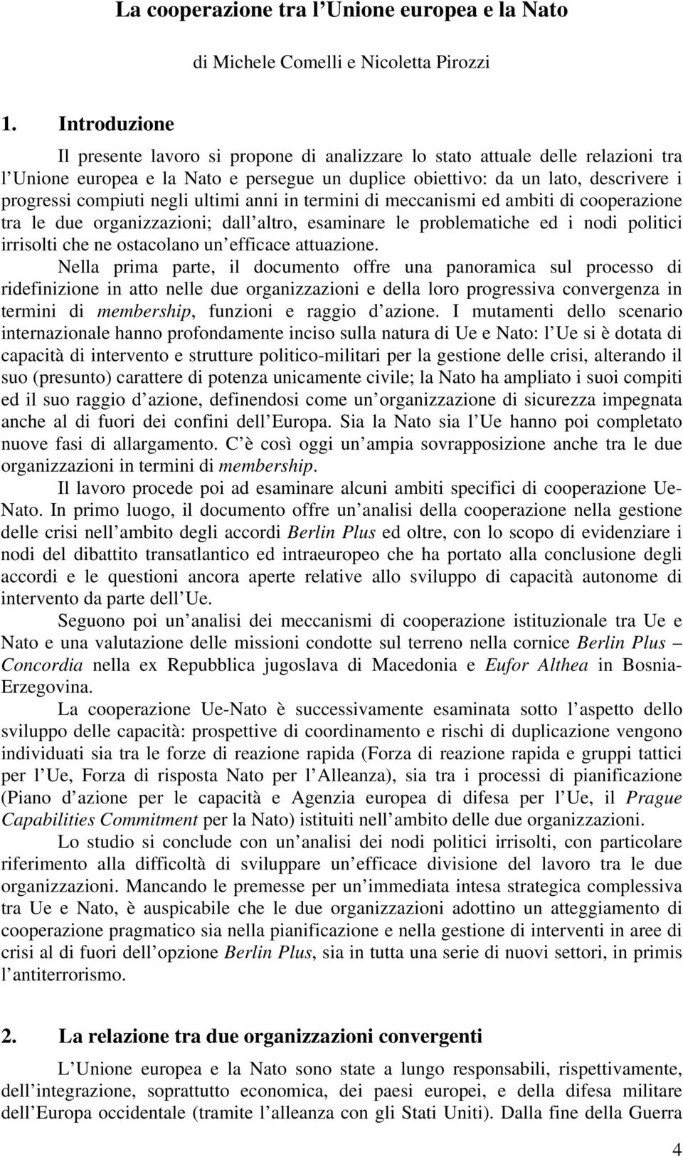 negli ultimi anni in termini di meccanismi ed ambiti di cooperazione tra le due organizzazioni; dall altro, esaminare le problematiche ed i nodi politici irrisolti che ne ostacolano un efficace