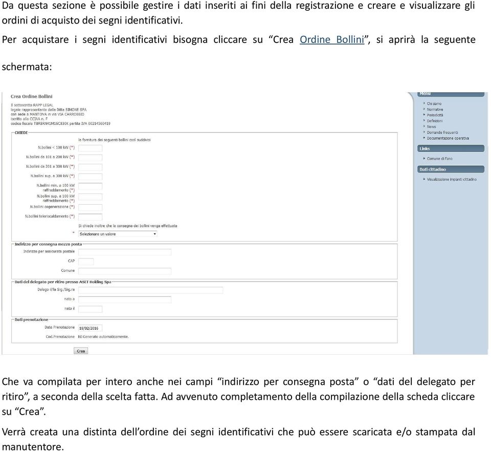 Per acquistare i segni identificativi bisogna cliccare su Crea Ordine Bollini, si aprirà la seguente schermata: Che va compilata per intero anche