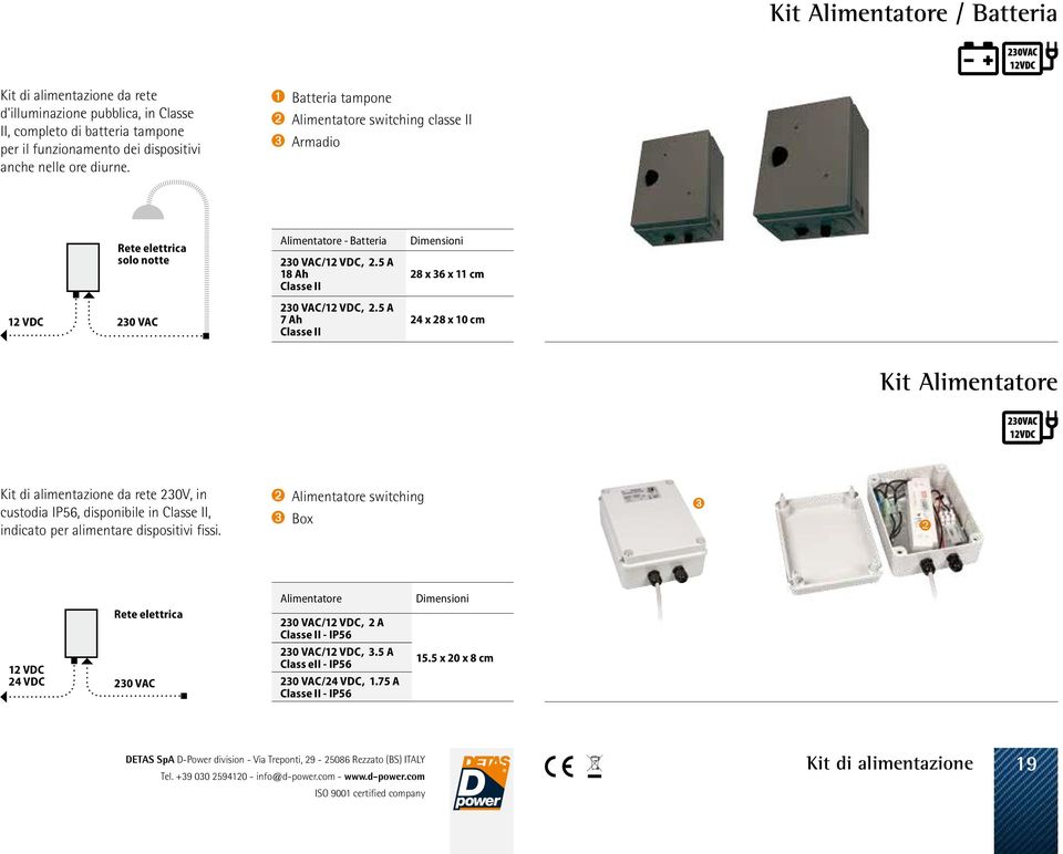 5 A 7 Ah Classe II 24 x 28 x 10 cm Kit Alimentatore Kit di alimentazione da rete 230V, in custodia IP56, disponibile in Classe II, indicato per alimentare dispositivi fissi.