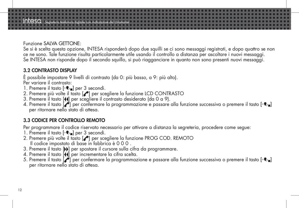 Se INTESA non risponde dopo il secondo squillo, si può riagganciare in quanto non sono presenti nuovi messaggi. 3.