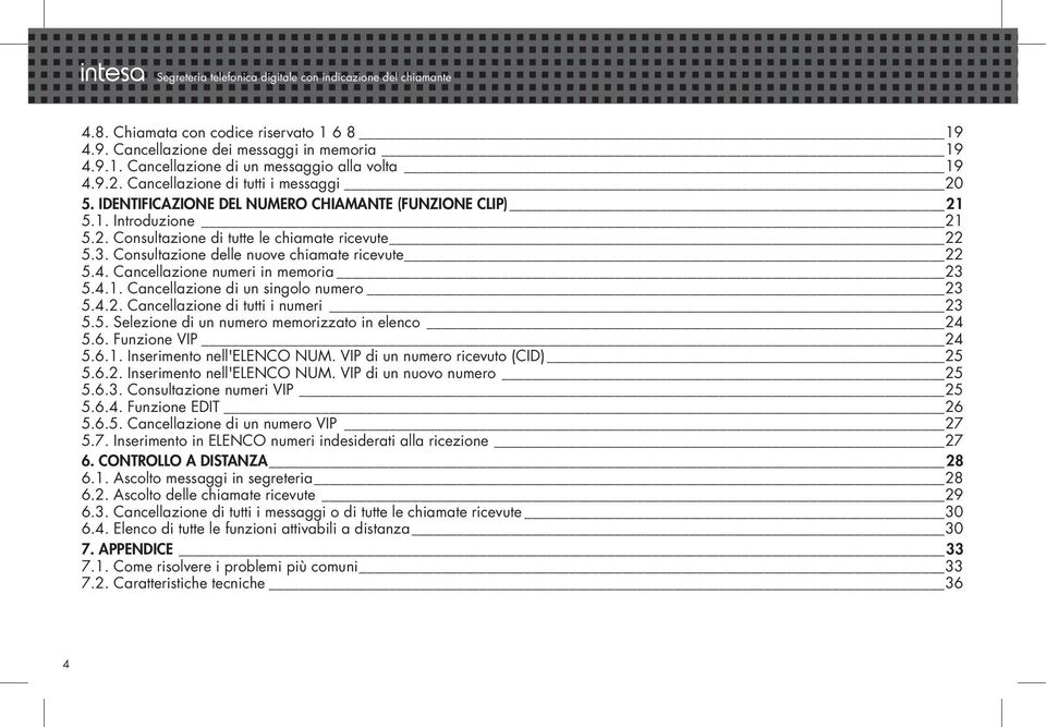 Consultazione delle nuove chiamate ricevute 22 5.4. Cancellazione numeri in memoria 23 5.4.1. Cancellazione di un singolo numero 23 5.4.2. Cancellazione di tutti i numeri 23 5.5. Selezione di un numero memorizzato in elenco 24 5.