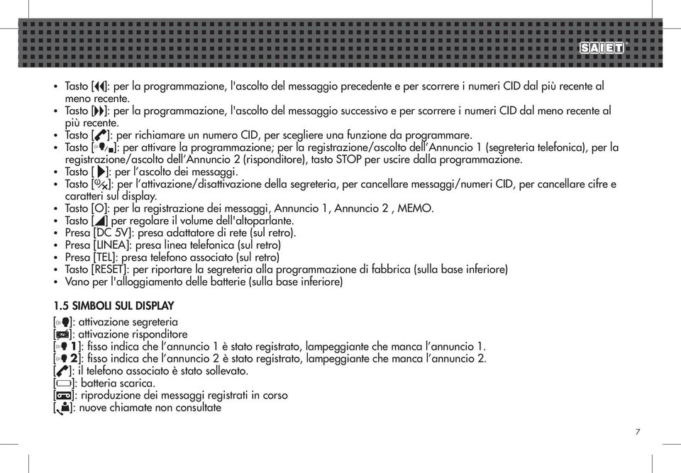 Tasto [ ]: per richiamare un numero CID, per scegliere una funzione da programmare.