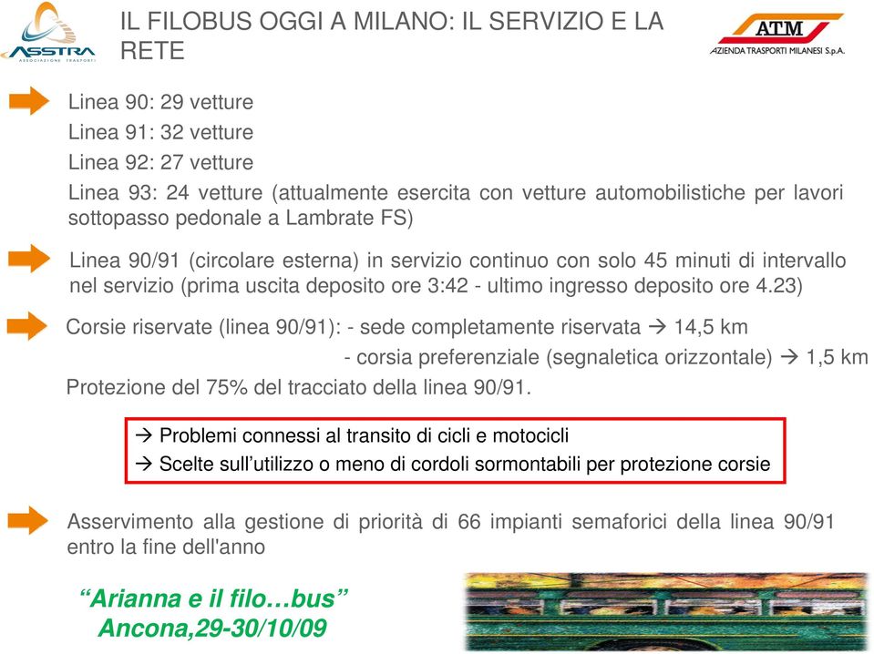 23) Corsie riservate (linea 90/91): -sede completamente t riservata 14,5 km - corsia preferenziale (segnaletica orizzontale) 1,5 km Protezione del 75% del tracciato della linea 90/91.