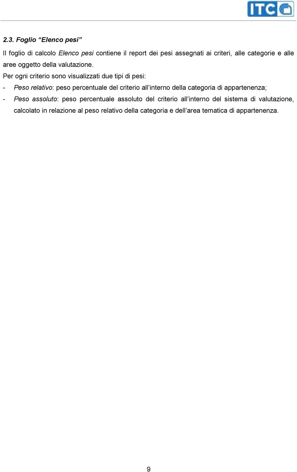 Per ogni criterio sono visualizzati due tipi di pesi: - Peso relativo: peso percentuale del criterio all interno della