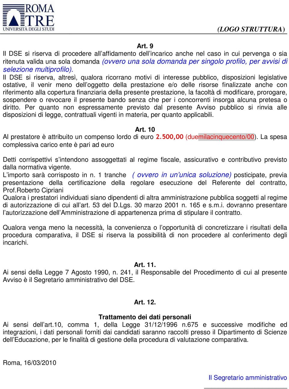 Il DSE si riserva, altresì, qualora ricorrano motivi di interesse pubblico, disposizioni legislative ostative, il venir meno dell oggetto della prestazione e/o delle risorse finalizzate anche con