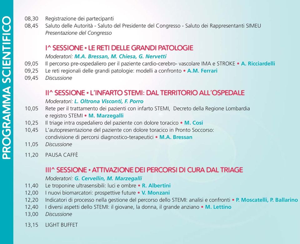 Ricciardelli 09,25 Le reti regionali delle grandi patologie: modelli a confronto A.M. Ferrari 09,45 Discussione II^ SESSIONE L INFARTO STEMI: DAL TERRITORIO ALL OSPEDALE Moderatori: L.