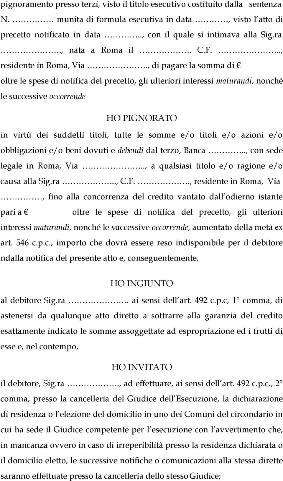 , di pagare la somma di oltre le spese di notifica del precetto, gli ulteriori interessi maturandi, nonché le successive occorrende HO PIGNORATO in virtù dei suddetti titoli, tutte le somme e/o