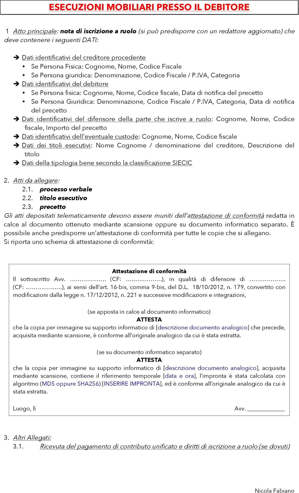 IVA, Categoria è Dati identificativi del debitore Se Persona fisica: Cognome, Nome, Codice fiscale, Data di notifica è Dati identificativi del difensore della parte che iscrive a ruolo: Cognome,