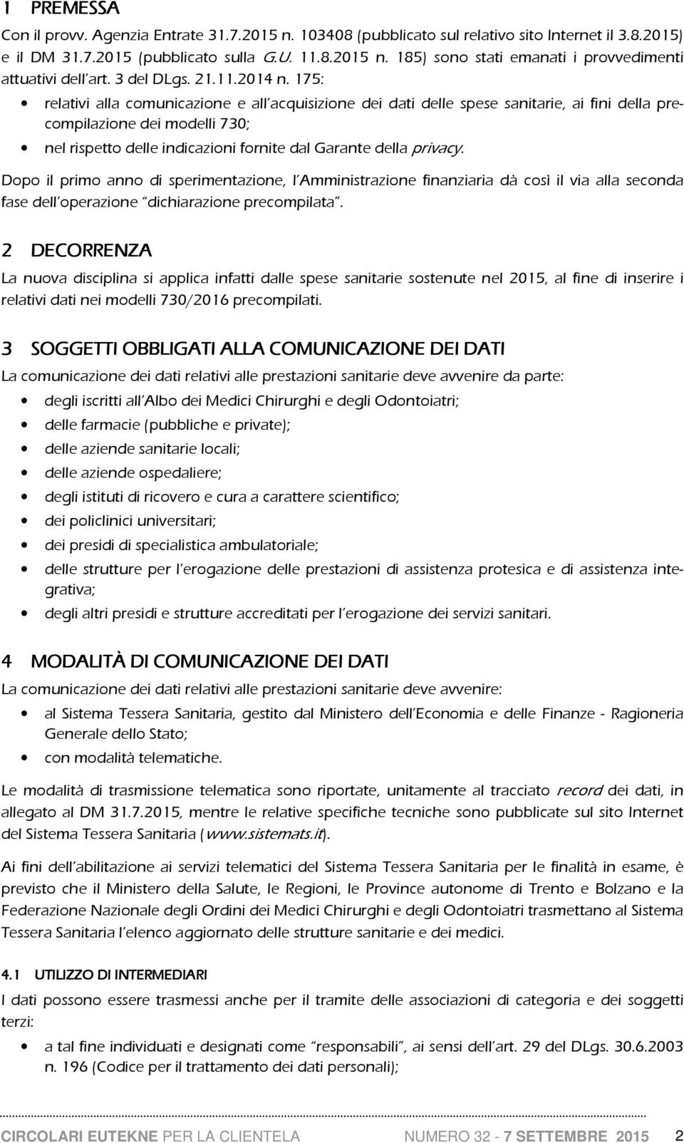 175: relativi alla comunicazione e all acquisizione dei dati delle spese sanitarie, ai fini della precompilazione dei modelli 730; nel rispetto delle indicazioni fornite dal Garante della privacy.