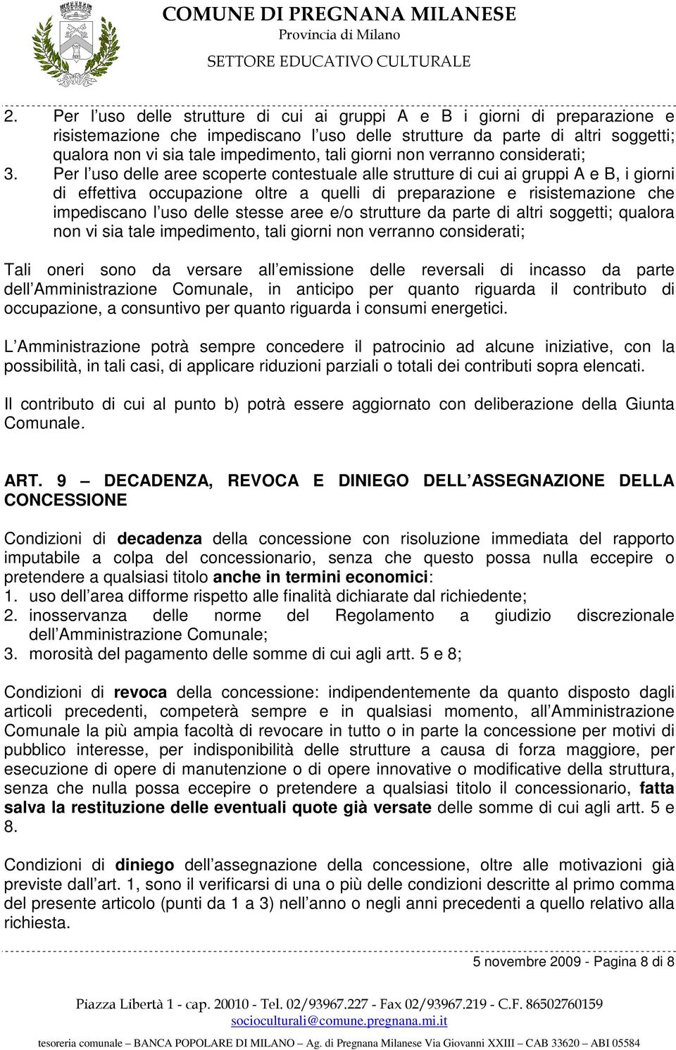 Per l uso delle aree scoperte contestuale alle strutture di cui ai gruppi A e B, i giorni di effettiva occupazione oltre a quelli di preparazione e risistemazione che impediscano l uso delle stesse