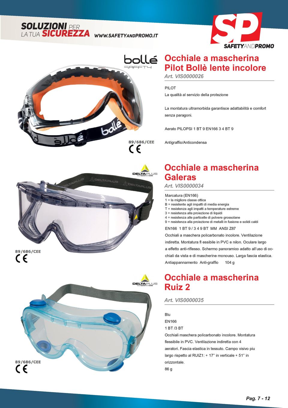 VIS0000034 Marcatura (EN166) 1 = la migliore classe ottica B = resistente agli impatti di media energia T = resistenza agli impatti a temperature estreme 3 = resistenza alla proiezione di liquidi 4 =