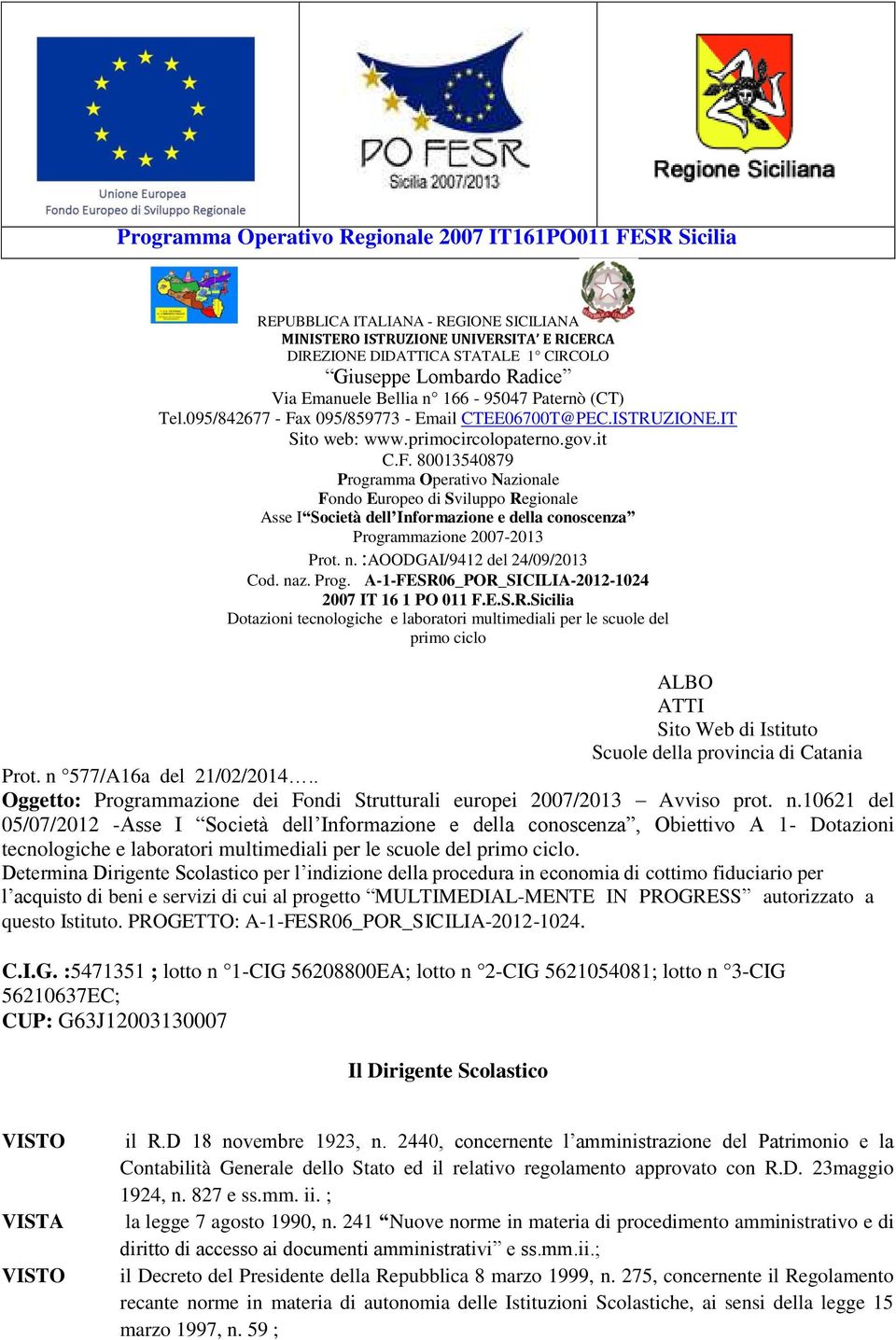 80013540879 Programma Operativo Nazionale Fondo Europeo di Sviluppo Regionale Asse I Società dell Informazione e della conoscenza Programmazione 2007-2013 Prot. n. :AOODGAI/9412 del 24/09/2013 Cod.