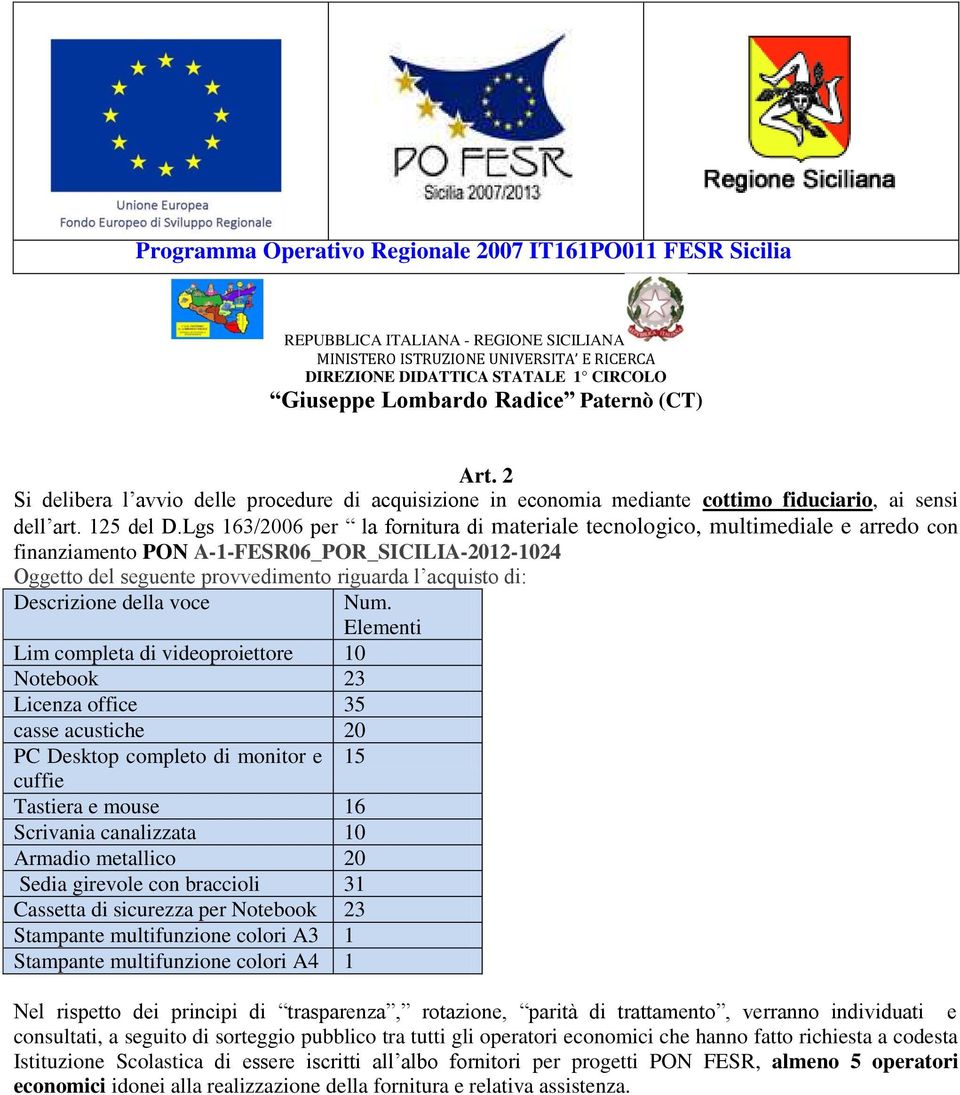 Descrizione della voce Lim completa di videoproiettore 10 Notebook 23 Licenza office 35 casse acustiche 20 PC Desktop completo di monitor e 15 cuffie Tastiera e mouse 16 Scrivania canalizzata 10